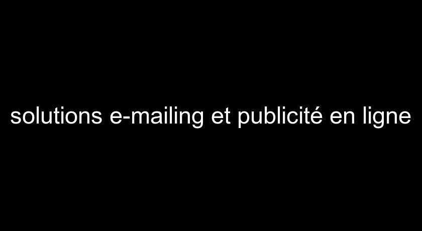 solutions e-mailing et publicité en ligne solutions e-mailing et publicité en ligne