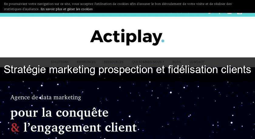 Stratégie marketing prospection et fidélisation clients Stratégie marketing prospection et fidélisation clients