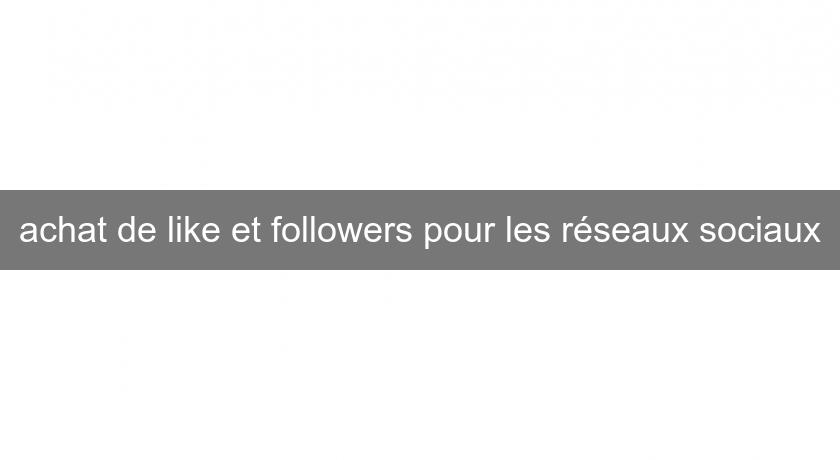 achat de like et followers pour les réseaux sociaux achat de like et followers pour les réseaux sociaux