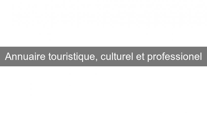 Annuaire touristique, culturel et professionel Annuaire touristique, culturel et professionel