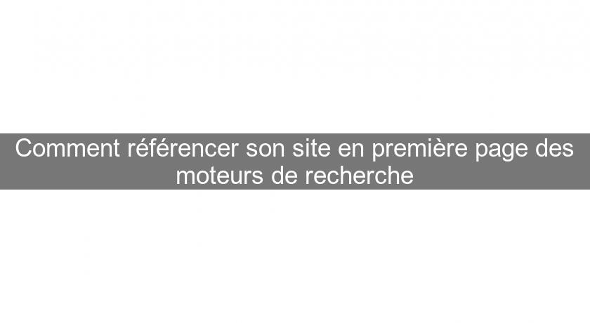 Comment référencer son site en première page des moteurs de recherche Comment référencer son site en première page des moteurs de recherche
