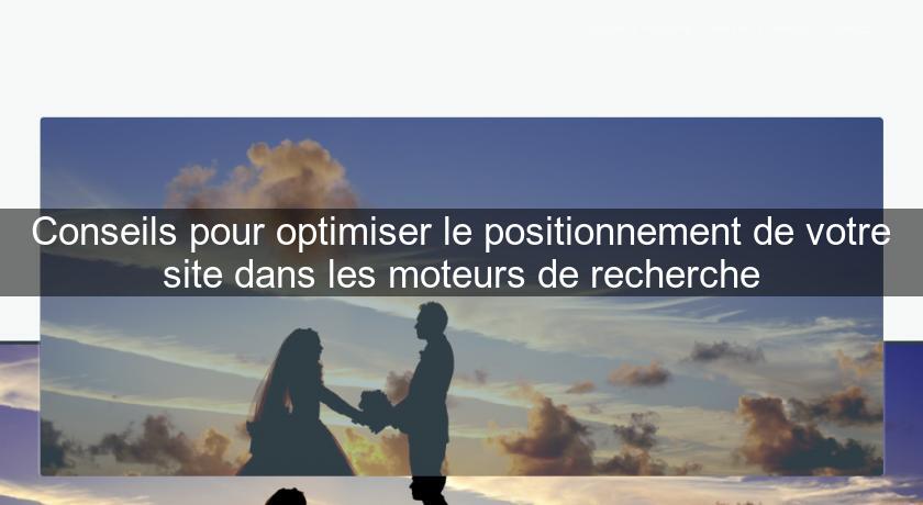 Conseils pour optimiser le positionnement de votre site dans les moteurs de recherche Conseils pour optimiser le positionnement de votre site dans les moteurs de recherche
