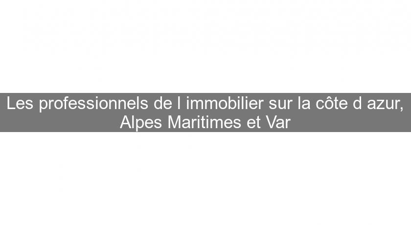 Les professionnels de l'immobilier sur la côte d'azur, Alpes Maritimes et Var Les professionnels de l'immobilier sur la côte d'azur, Alpes Maritimes et Var