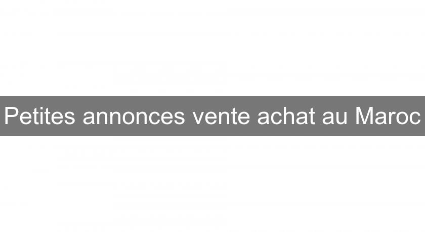 Petites annonces vente achat au Maroc Petites annonces vente achat au Maroc