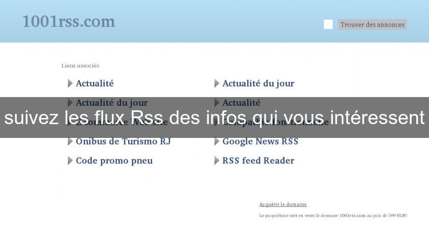 suivez les flux Rss des infos qui vous intéressent suivez les flux Rss des infos qui vous intéressent