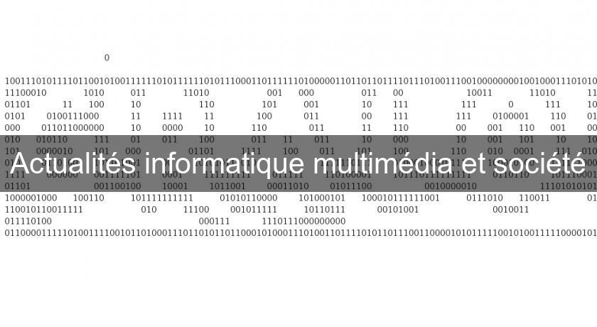 Actualités informatique multimédia et société Actualités informatique multimédia et société