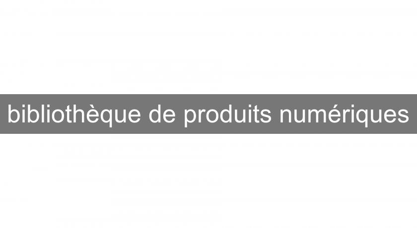 bibliothèque de produits numériques bibliothèque de produits numériques