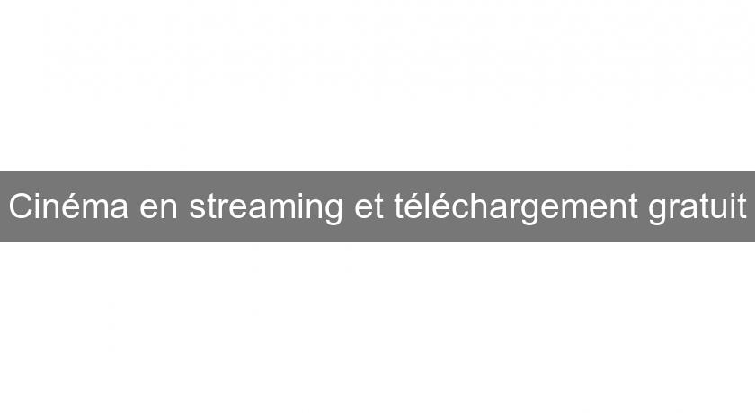 Cinéma en streaming et téléchargement gratuit Cinéma en streaming et téléchargement gratuit