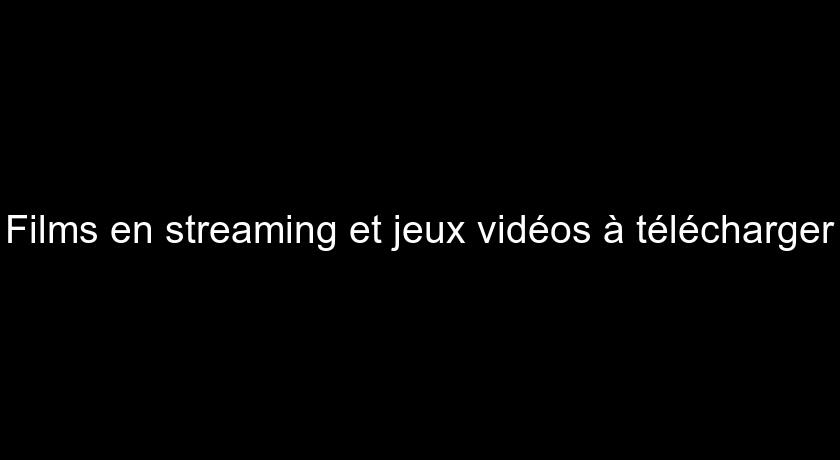 Films en streaming et jeux vidéos à télécharger Films en streaming et jeux vidéos à télécharger