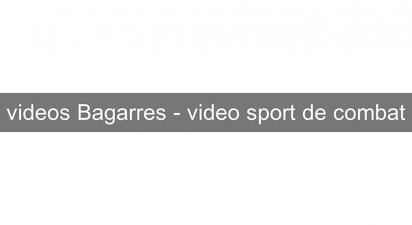 videos Bagarres - video sport de combat videos Bagarres - video sport de combat