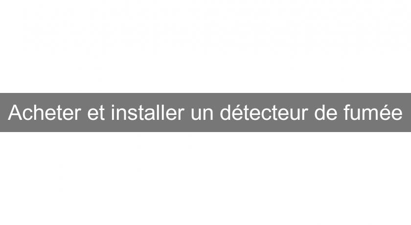 Acheter et installer un détecteur de fumée Acheter et installer un détecteur de fumée
