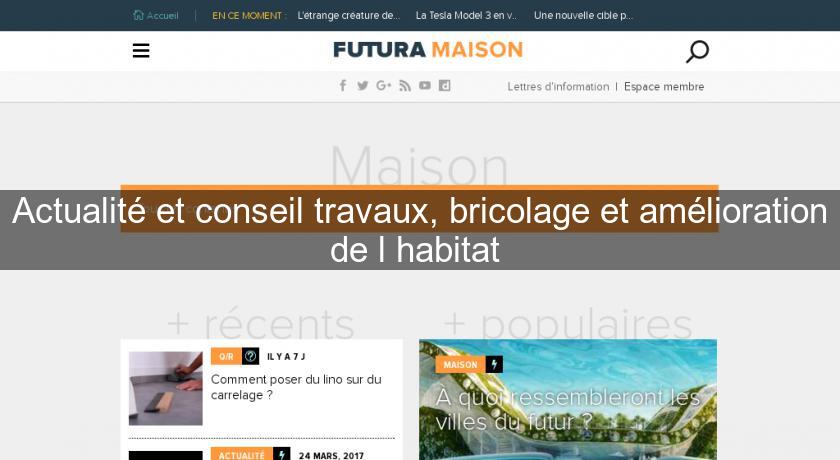 Actualité et conseil travaux, bricolage et amélioration de l'habitat Actualité et conseil travaux, bricolage et amélioration de l'habitat