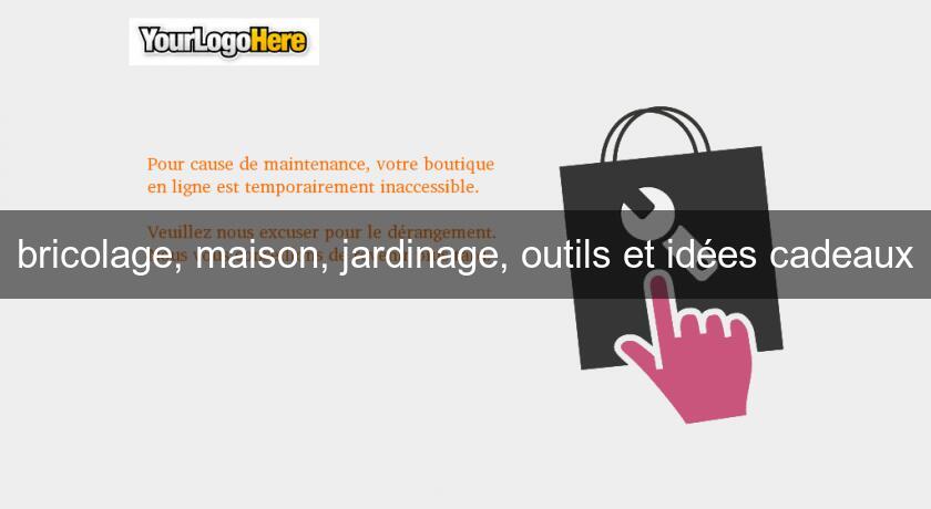 bricolage, maison, jardinage, outils et idées cadeaux bricolage, maison, jardinage, outils et idées cadeaux
