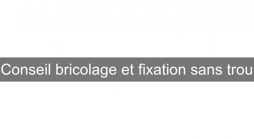 Conseil bricolage et fixation sans trou Conseil bricolage et fixation sans trou