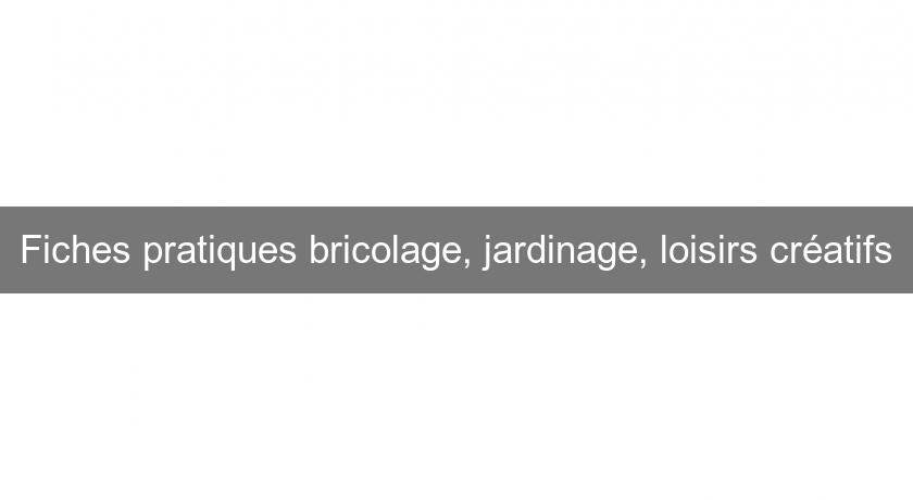 Fiches pratiques bricolage, jardinage, loisirs créatifs Fiches pratiques bricolage, jardinage, loisirs créatifs