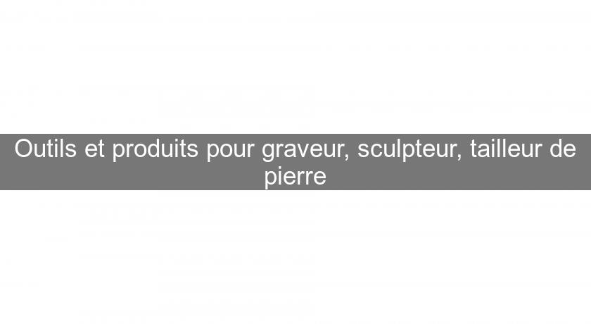 Outils et produits pour graveur, sculpteur, tailleur de pierre Outils et produits pour graveur, sculpteur, tailleur de pierre
