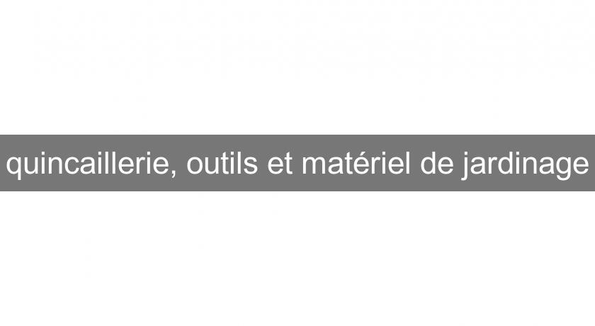 quincaillerie, outils et matériel de jardinage quincaillerie, outils et matériel de jardinage
