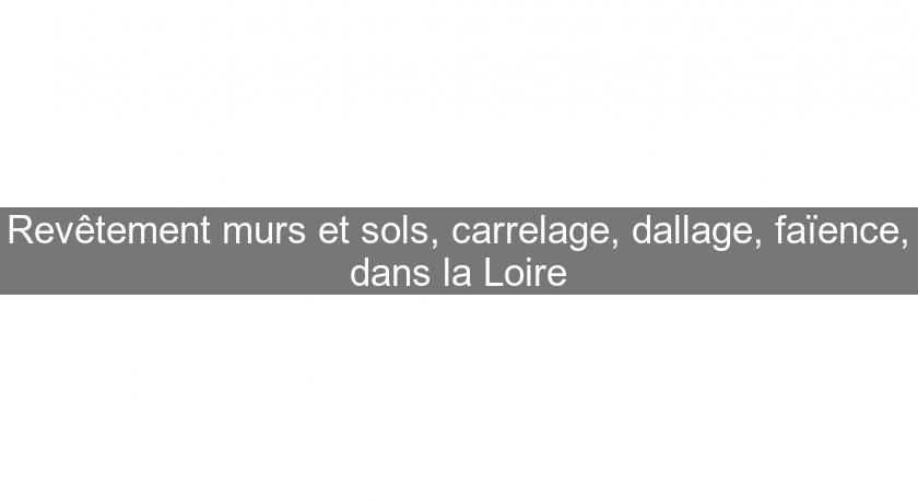 Revêtement murs et sols, carrelage, dallage, faïence, dans la Loire Revêtement murs et sols, carrelage, dallage, faïence, dans la Loire