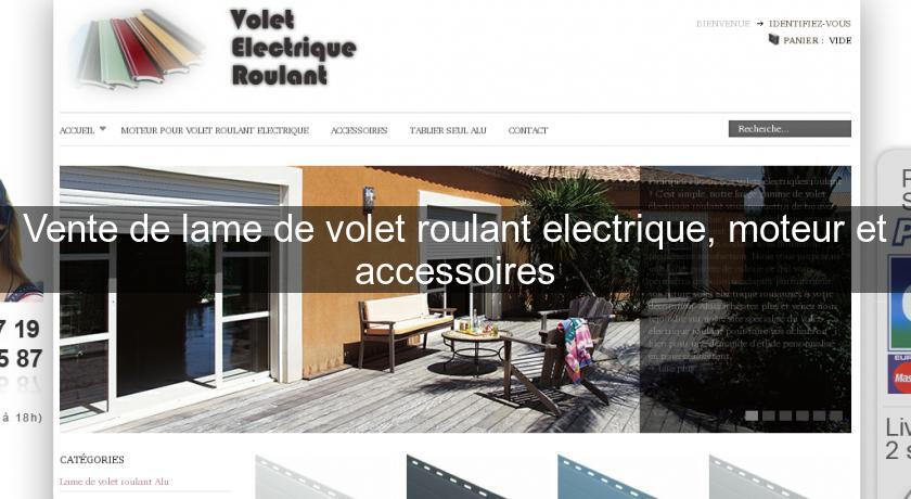 Vente de lame de volet roulant electrique, moteur et accessoires Vente de lame de volet roulant electrique, moteur et accessoires