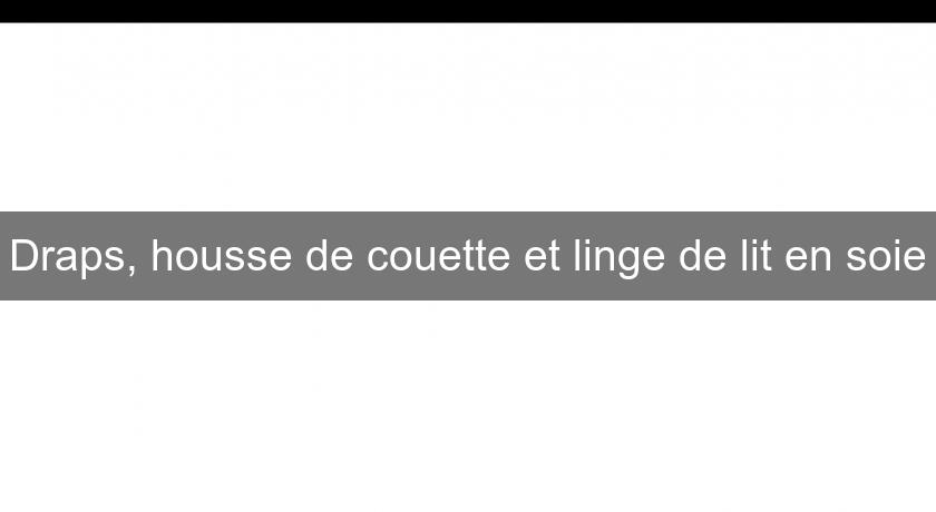 Draps, housse de couette et linge de lit en soie Draps, housse de couette et linge de lit en soie