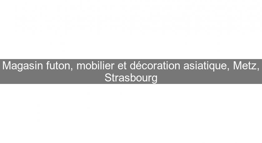 Magasin futon, mobilier et décoration asiatique, Metz, Strasbourg Magasin futon, mobilier et décoration asiatique, Metz, Strasbourg