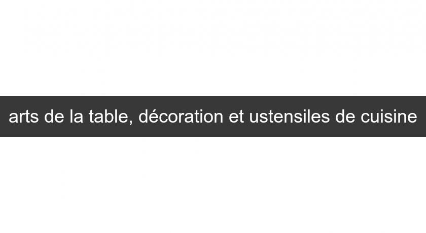 arts de la table, décoration et ustensiles de cuisine arts de la table, décoration et ustensiles de cuisine