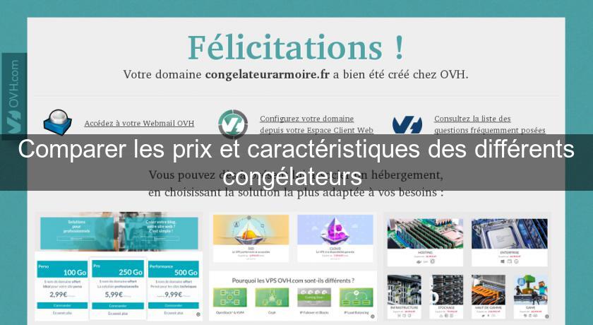 Comparer les prix et caractéristiques des différents congélateurs Comparer les prix et caractéristiques des différents congélateurs