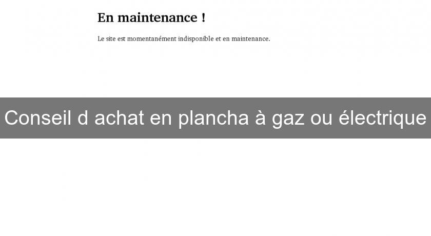 Conseil d'achat en plancha à gaz ou électrique Conseil d'achat en plancha à gaz ou électrique