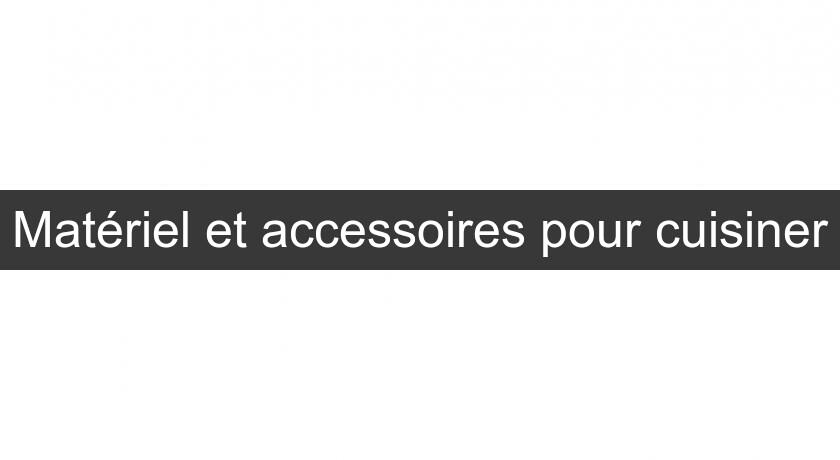 Matériel et accessoires pour cuisiner Matériel et accessoires pour cuisiner