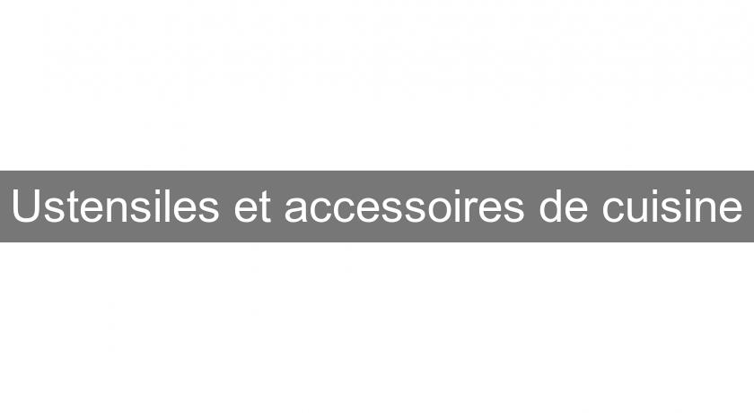 Ustensiles et accessoires de cuisine Ustensiles et accessoires de cuisine