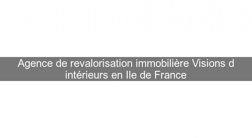 Agence de revalorisation immobilière Visions d'intérieurs en Ile de France Agence de revalorisation immobilière Visions d'intérieurs en Ile de France