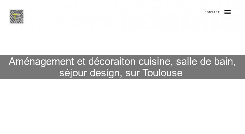 Aménagement et décoraiton cuisine, salle de bain, séjour design, sur Toulouse Aménagement et décoraiton cuisine, salle de bain, séjour design, sur Toulouse