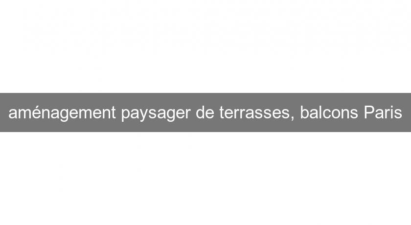 aménagement paysager de terrasses, balcons Paris aménagement paysager de terrasses, balcons Paris