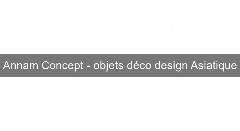 Annam Concept - objets déco design Asiatique Annam Concept - objets déco design Asiatique