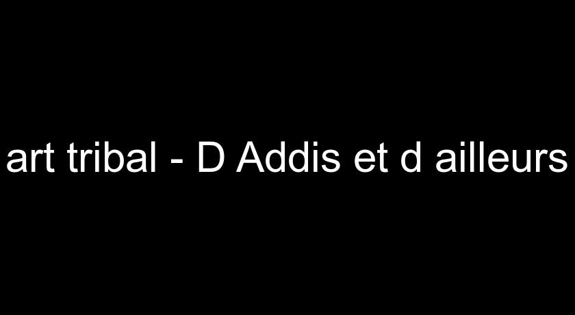 art tribal - D'Addis et d'ailleurs art tribal - D'Addis et d'ailleurs