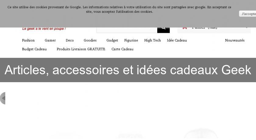 Articles, accessoires et idées cadeaux Geek Articles, accessoires et idées cadeaux Geek