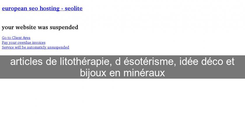 articles de litothérapie, d'ésotérisme, idée déco et bijoux en minéraux articles de litothérapie, d'ésotérisme, idée déco et bijoux en minéraux