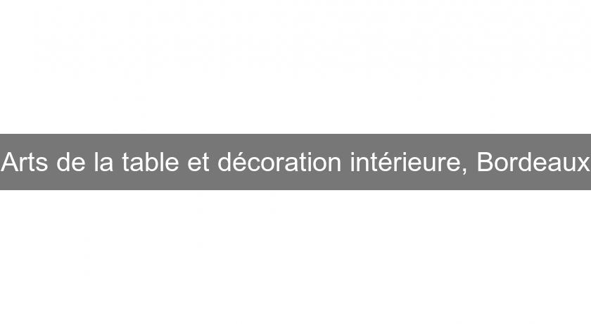 Arts de la table et décoration intérieure, Bordeaux Arts de la table et décoration intérieure, Bordeaux