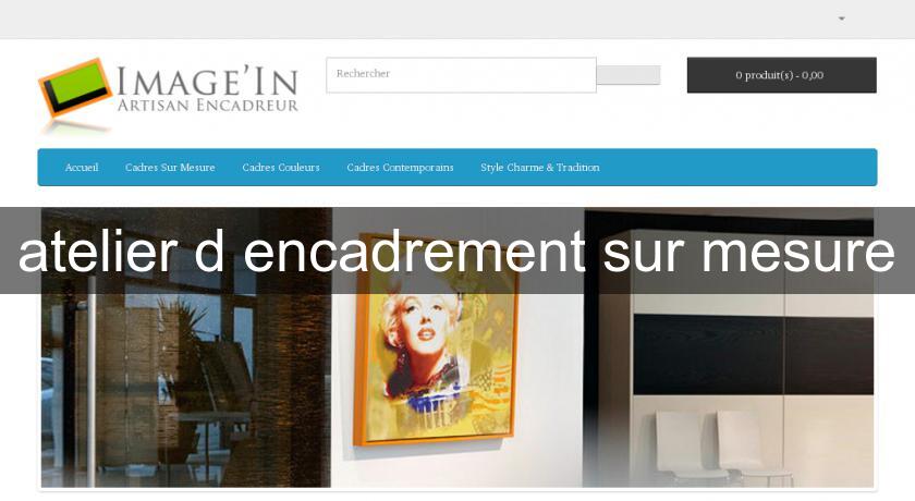 atelier d'encadrement sur mesure atelier d'encadrement sur mesure