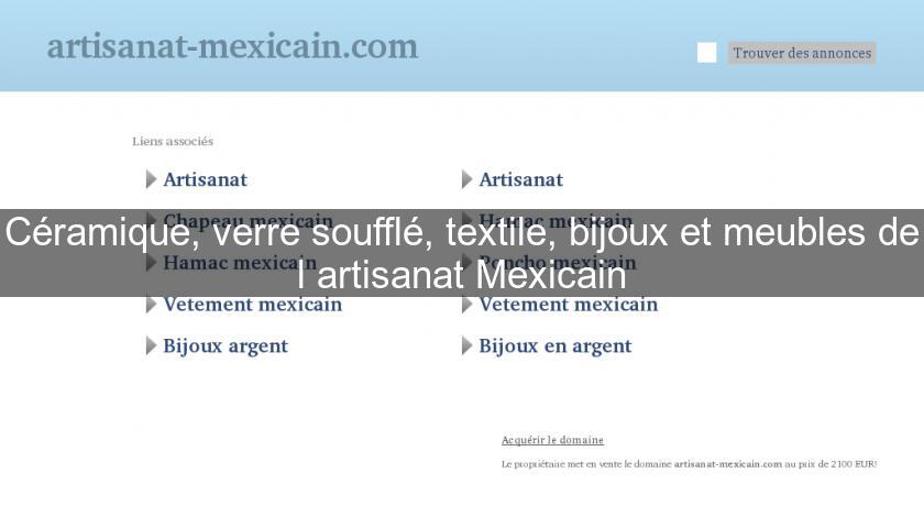 Céramique, verre soufflé, textile, bijoux et meubles de l'artisanat Mexicain Céramique, verre soufflé, textile, bijoux et meubles de l'artisanat Mexicain