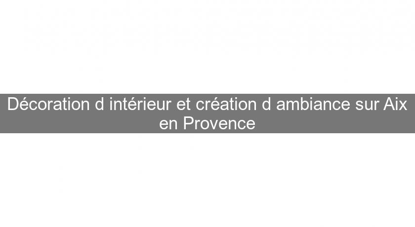 Décoration d'intérieur et création d'ambiance sur Aix en Provence Décoration d'intérieur et création d'ambiance sur Aix en Provence