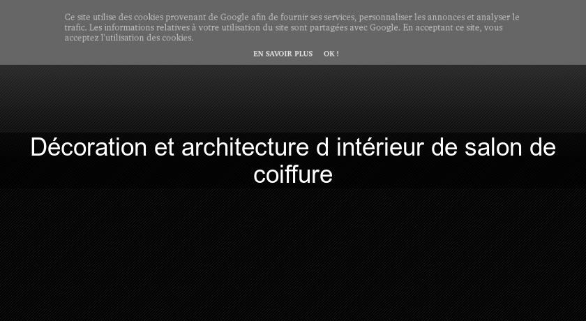 Décoration et architecture d'intérieur de salon de coiffure Décoration et architecture d'intérieur de salon de coiffure
