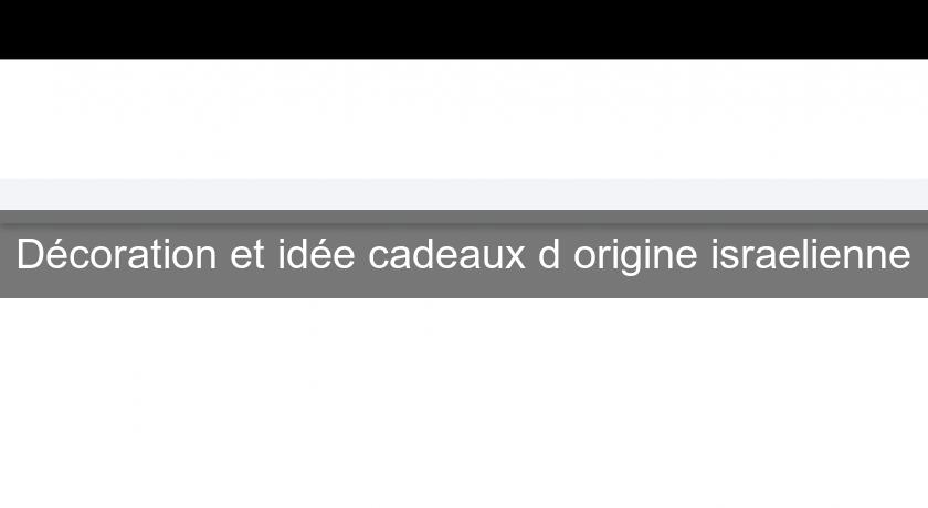 Décoration et idée cadeaux d'origine israelienne Décoration et idée cadeaux d'origine israelienne