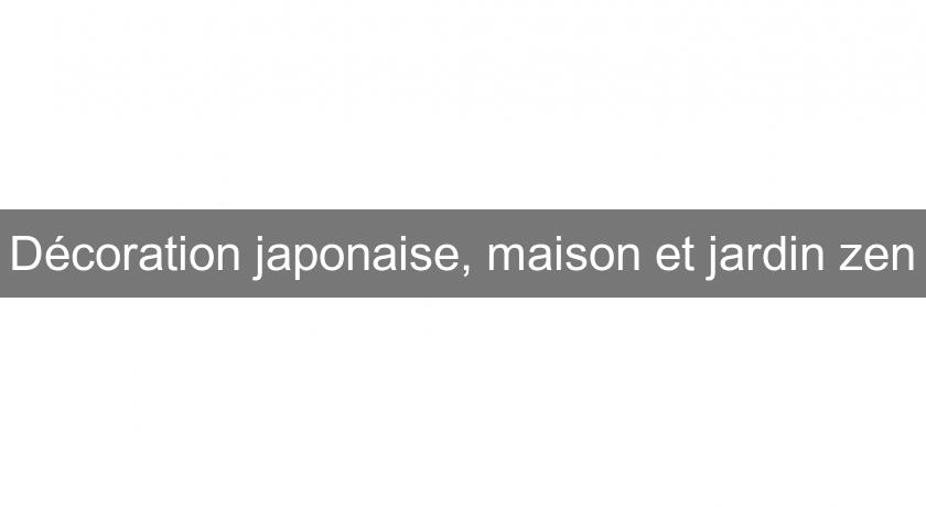 Décoration japonaise, maison et jardin zen Décoration japonaise, maison et jardin zen