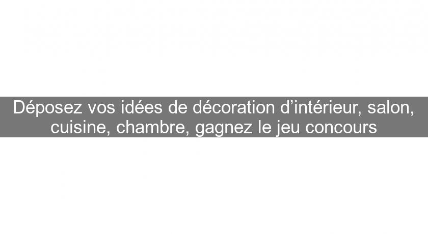 Déposez vos idées de décoration d’intérieur, salon, cuisine, chambre, gagnez le jeu concours Déposez vos idées de décoration d’intérieur, salon, cuisine, chambre, gagnez le jeu concours