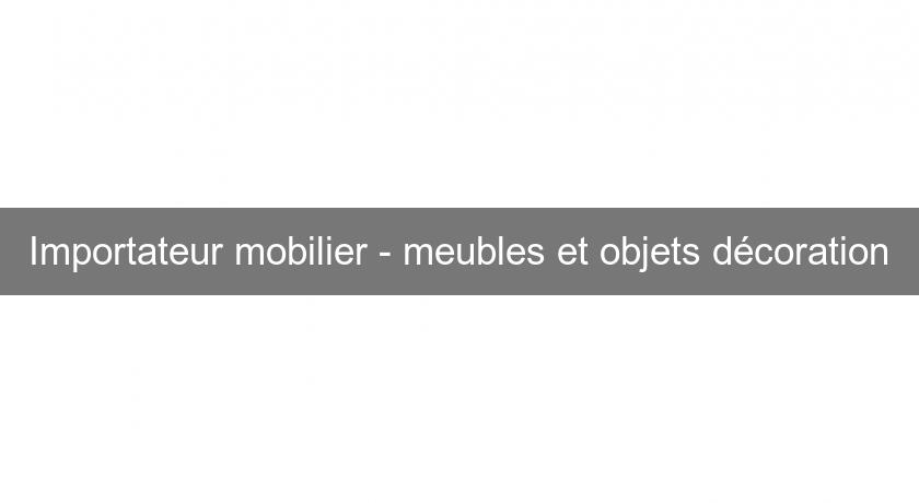 Importateur mobilier - meubles et objets décoration Importateur mobilier - meubles et objets décoration