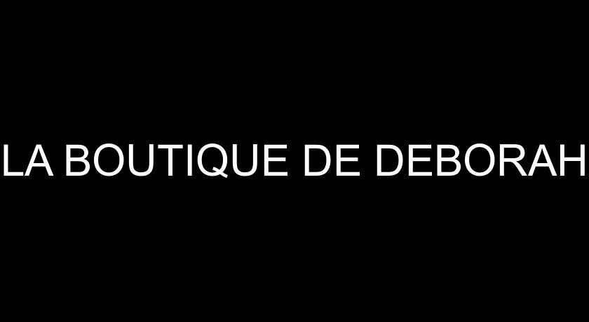 LA BOUTIQUE DE DEBORAH LA BOUTIQUE DE DEBORAH