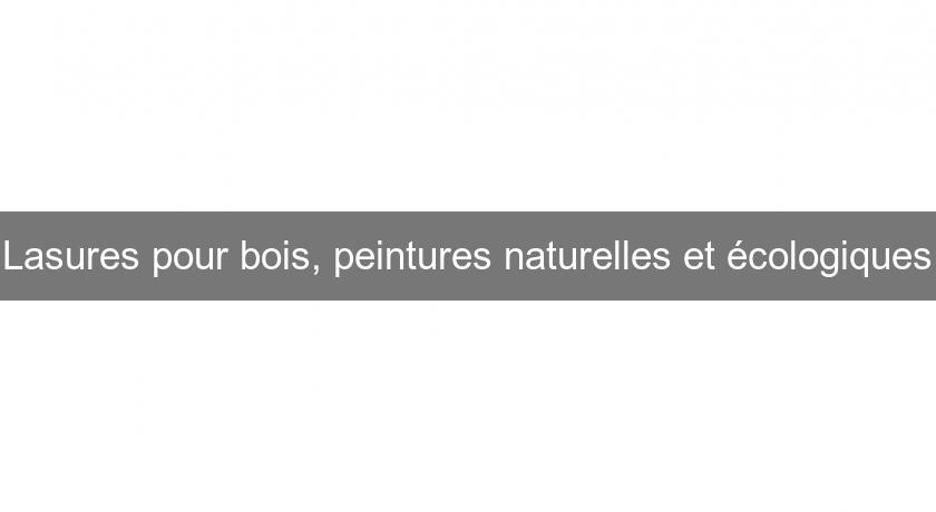 Lasures pour bois, peintures naturelles et écologiques Lasures pour bois, peintures naturelles et écologiques