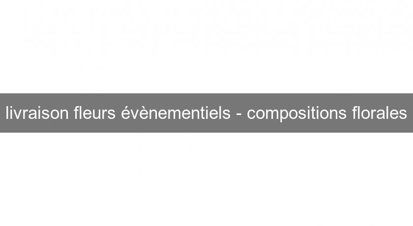 livraison fleurs évènementiels - compositions florales livraison fleurs évènementiels - compositions florales
