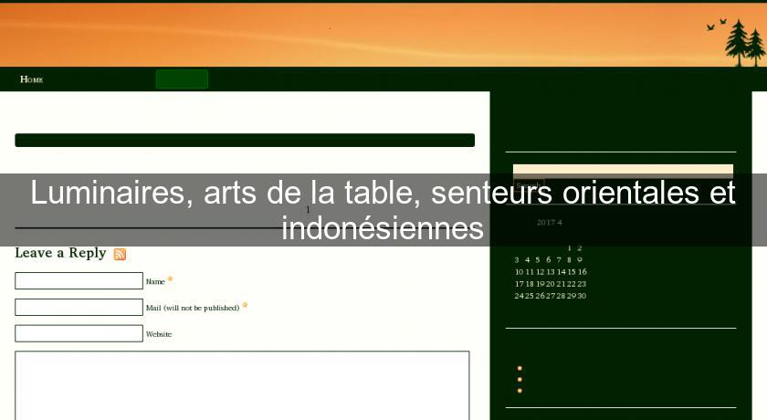 Luminaires, arts de la table, senteurs orientales et indonésiennes Luminaires, arts de la table, senteurs orientales et indonésiennes
